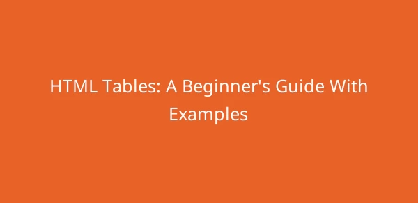 HTML Tables: A Beginner's Guide With Examples | CodesBright
