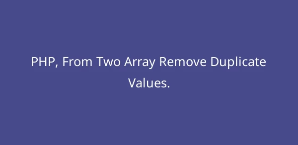 PHP, From Two Array Remove Duplicate Values. image